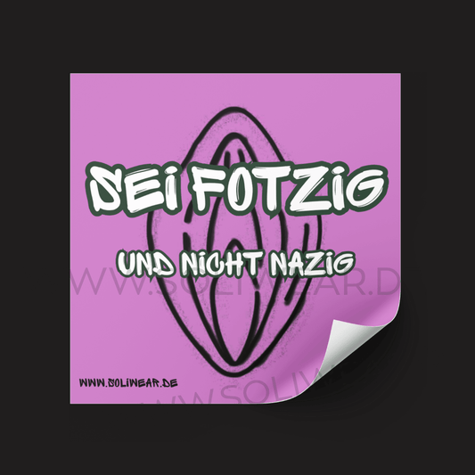 Jetzt vorbestellen🔥 Sei Fotzig und nicht Nazig - Sticker | SoliWear - SoliWear